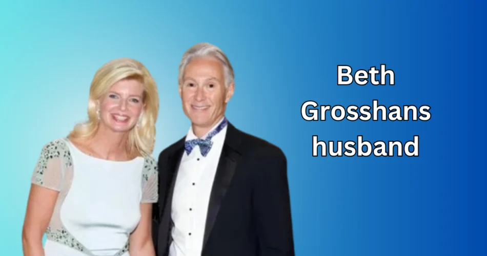 Beth Grosshans Husband: Unraveling the Enigma of a Private Life